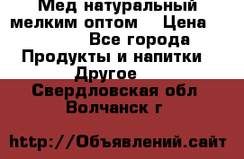 Мед натуральный мелким оптом. › Цена ­ 7 000 - Все города Продукты и напитки » Другое   . Свердловская обл.,Волчанск г.